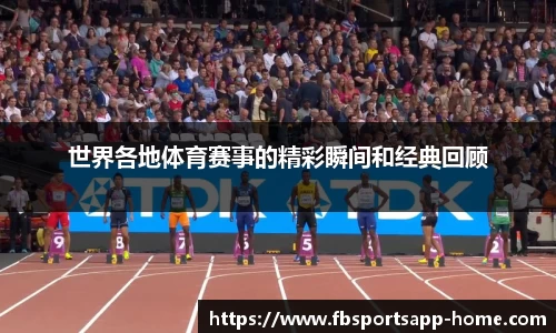 世界各地体育赛事的精彩瞬间和经典回顾
